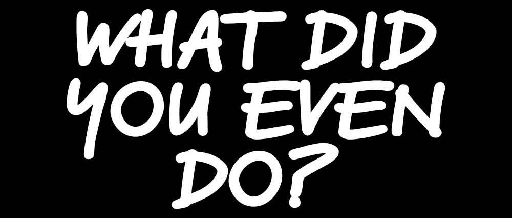 WhatDidYouEvenDo_Header What Did You Even Do? Header 1